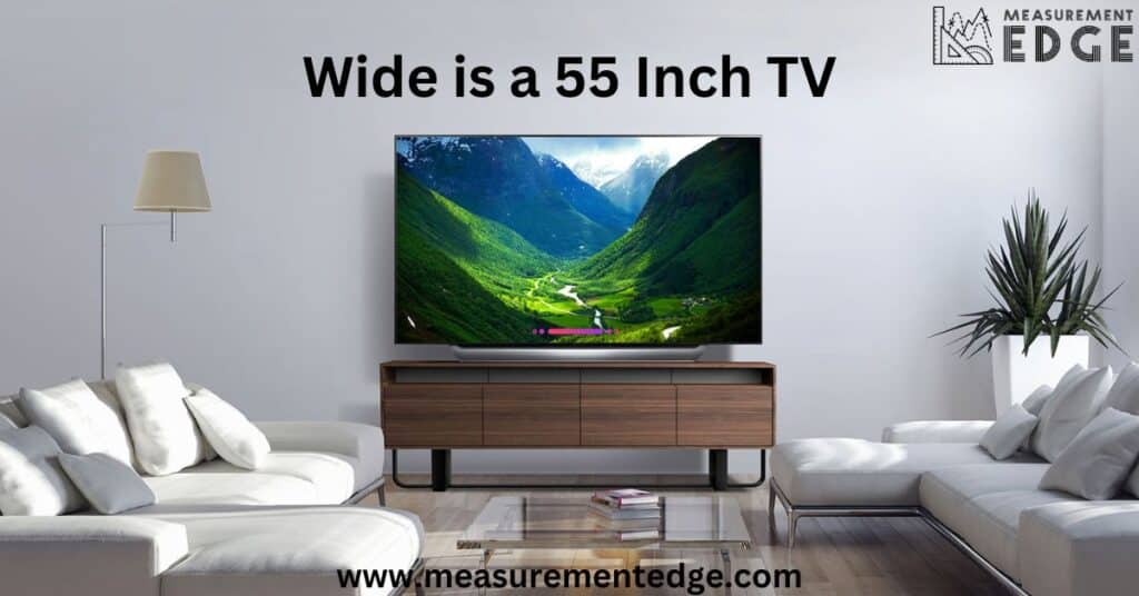 Wide is a 55 Inch TV