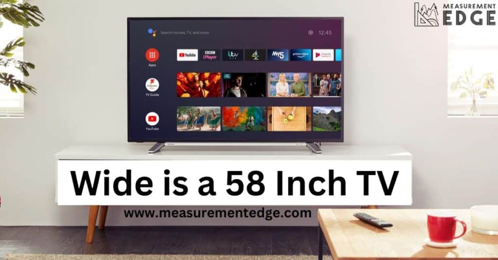 Wide is a 58 Inch TV