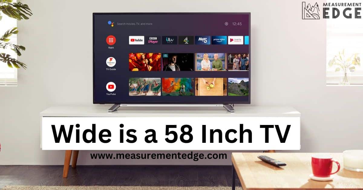 Wide is a 58 Inch TV